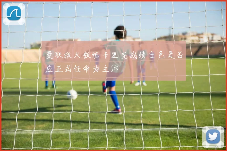 曼联救火教练卡里克战绩出色是否应正式任命为主帅