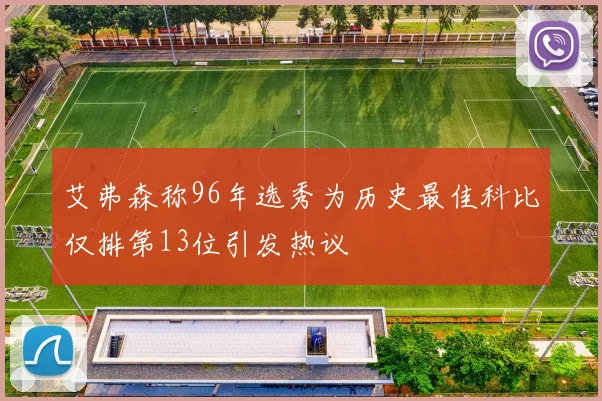 艾弗森称96年选秀为历史最佳科比仅排第13位引发热议