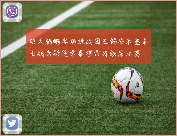 明天鹈鹕客场挑战国王锡安和墨菲出战存疑德章泰穆雷将缺席比赛